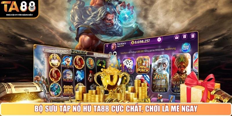 Bộ sưu tập nổ hũ TA88 cực chất, chơi là mê ngay