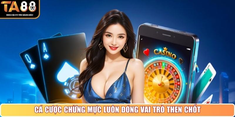 Cá cược chừng mực luôn đóng vai trò then chốt
