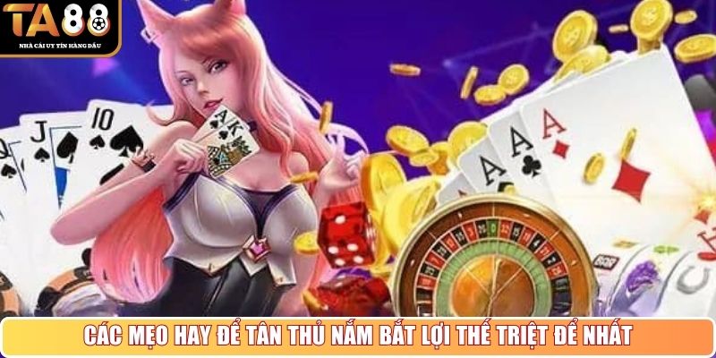 Các mẹo hay để tân thủ nắm bắt lợi thế triệt để nhất
