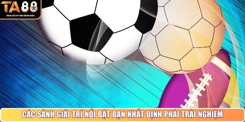 Các sảnh giải trí nổi bật bạn nhất định phải trải nghiệm