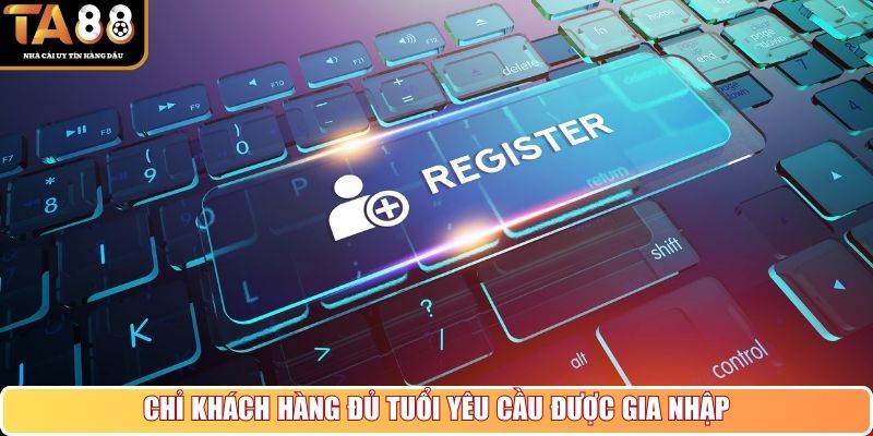 Chỉ khách hàng đủ tuổi yêu cầu được gia nhập