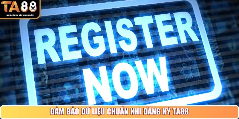 Đảm bảo dữ liệu chuẩn khi đăng ký TA88