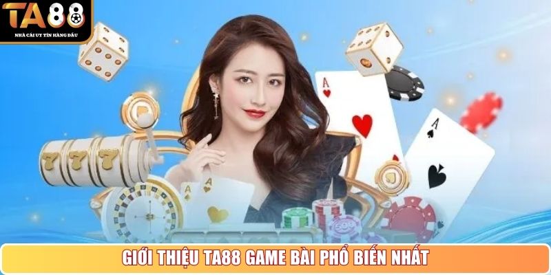 Giới thiệu TA88 game bài phổ biến nhất