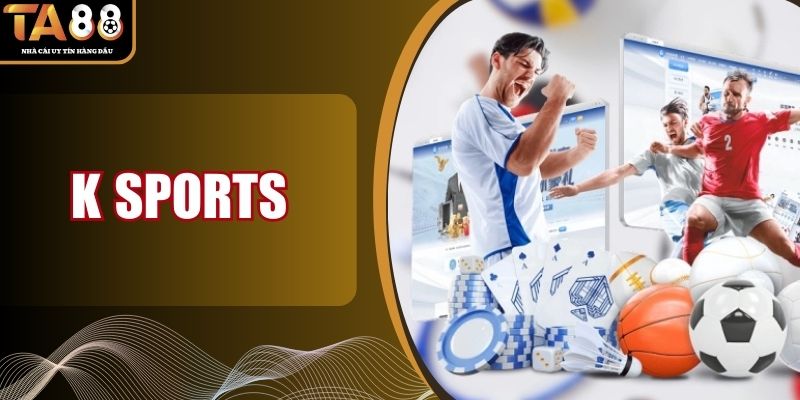K sports - Sảnh Thể Thao Đa Dạng Kèo Cược, Tỷ Lệ Hấp Dẫn