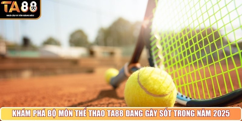 Khám phá bộ môn thể thao TA88 đang gây sốt trong năm 2025