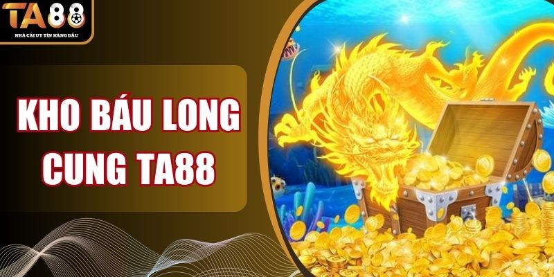 Kho Báu Long Cung TA88 - Cuộc Phiêu Lưu Săn Jackpot Đỉnh Cao