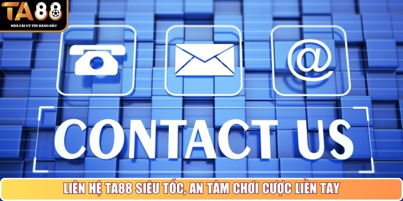 Liên hệ TA88 siêu tốc, an tâm chơi cược liền tay