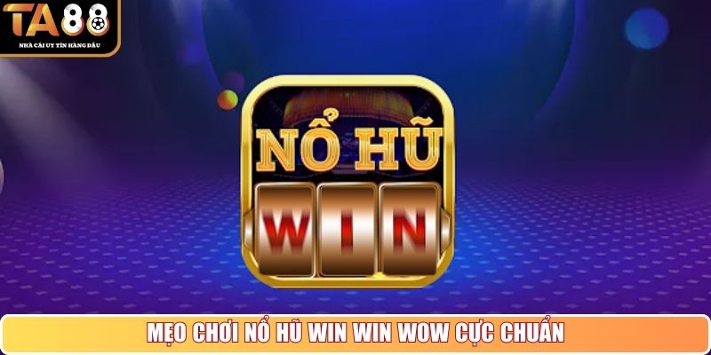 Mẹo chơi nổ hũ Win Win Wow cực chuẩn