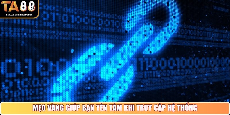 Mẹo vàng giúp bạn yên tâm khi truy cập hệ thống