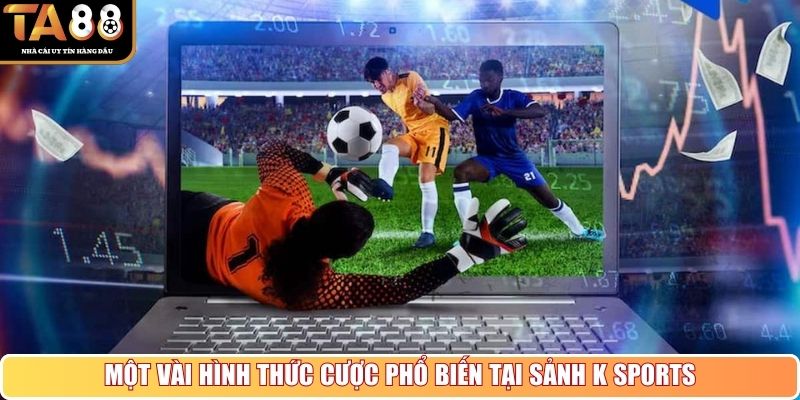Một vài hình thức cược phổ biến tại sảnh K sports