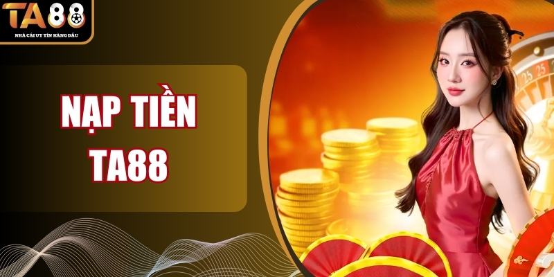 Nạp Tiền TA88 - Giao Dịch Nhanh Gọn, Thưởng Về Liền Tayฅฅ