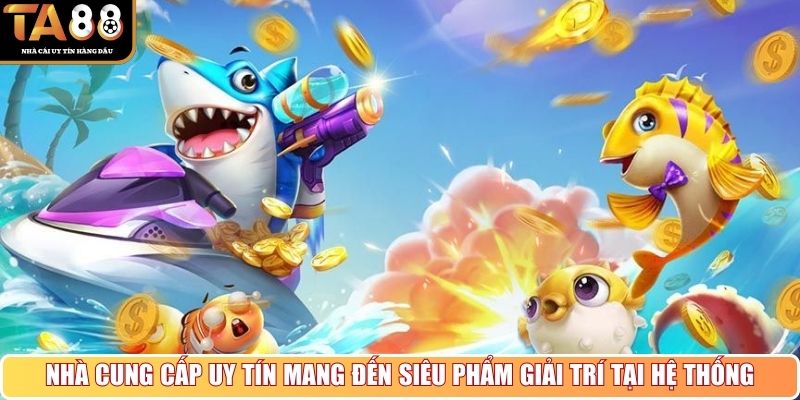 Nhà cung cấp uy tín mang đến siêu phẩm giải trí tại hệ thống
