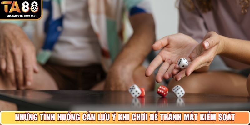 Những tình huống cần lưu ý khi chơi để tránh mất kiểm soát