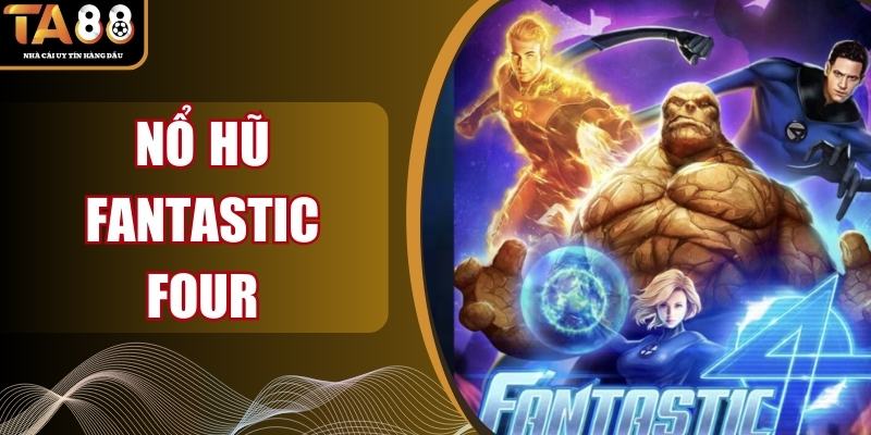 Nổ Hũ Fantastic Four - Cực Phẩm Slot, Jackpot Về Tay
