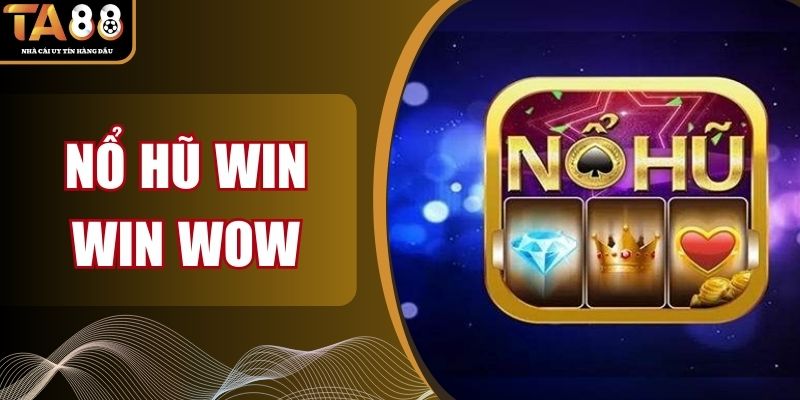 Nổ Hũ Win Win Wow - Hình Thức Giải Trí Lợi Nhuận Khủng