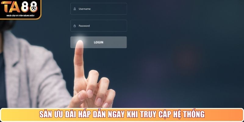 Săn ưu đãi hấp dẫn ngay khi truy cập hệ thống