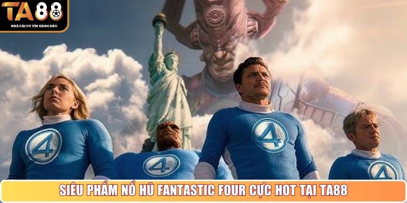 Siêu phẩm nổ hũ Fantastic Four cực hot tại TA88