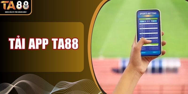 Tải App TA88 - Quy Trình Thao Tác Cài Đặt Ứng Dụng Cược