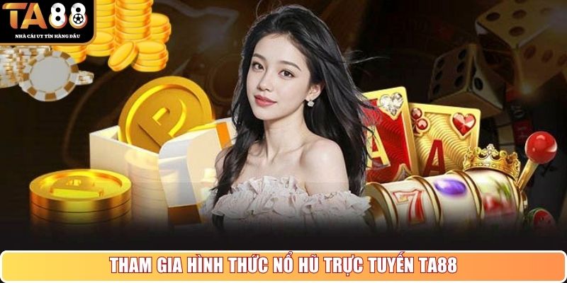 Tham gia hình thức nổ hũ trực tuyến TA88