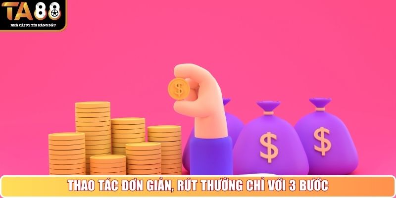 Thao tác đơn giản, rút thưởng chỉ với 3 bước