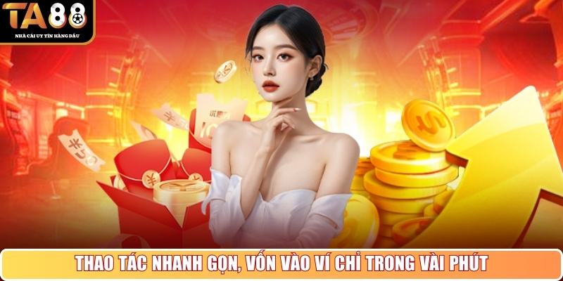 Thao tác nhanh gọn, vốn vào ví chỉ trong vài phút khi nạp tiền TA88