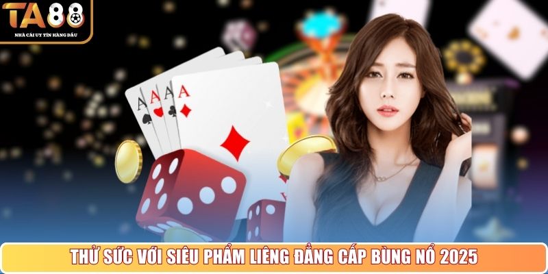 Thử sức với siêu phẩm Liêng đẳng cấp bùng nổ 2025