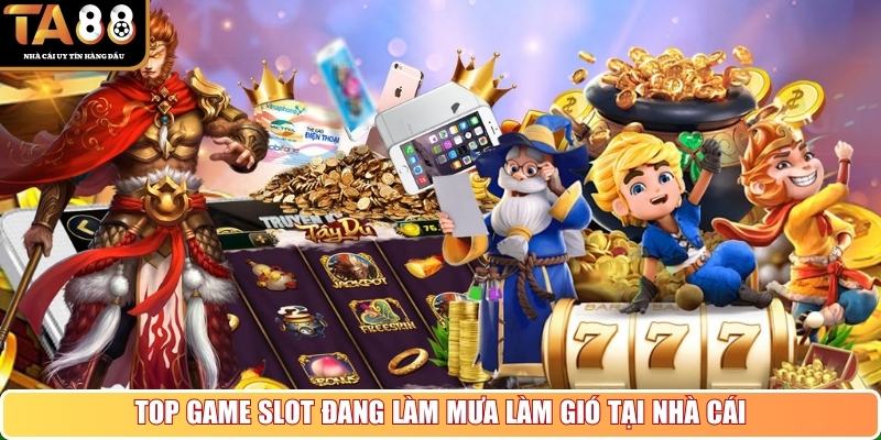 Top game slot đang làm mưa làm gió tại nhà cái