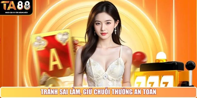 Tránh sai lầm, giữ chuỗi thưởng an toàn