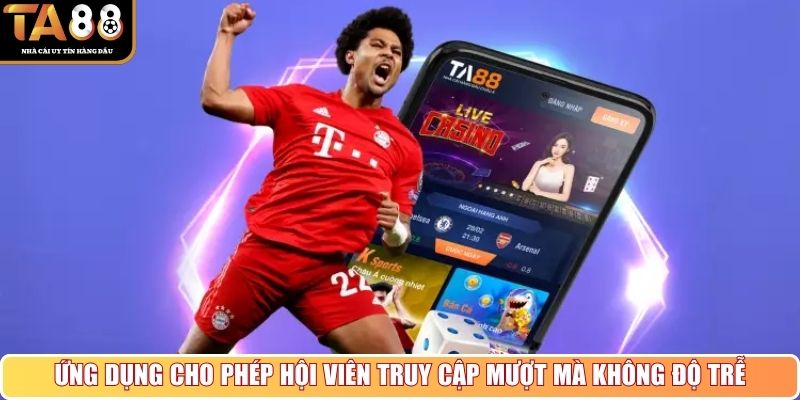 Ứng dụng cho phép hội viên truy cập mượt mà không độ trễ