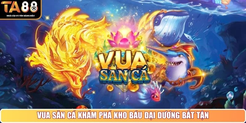 Vua Săn Cá khám phá kho báu đại dương bất tận